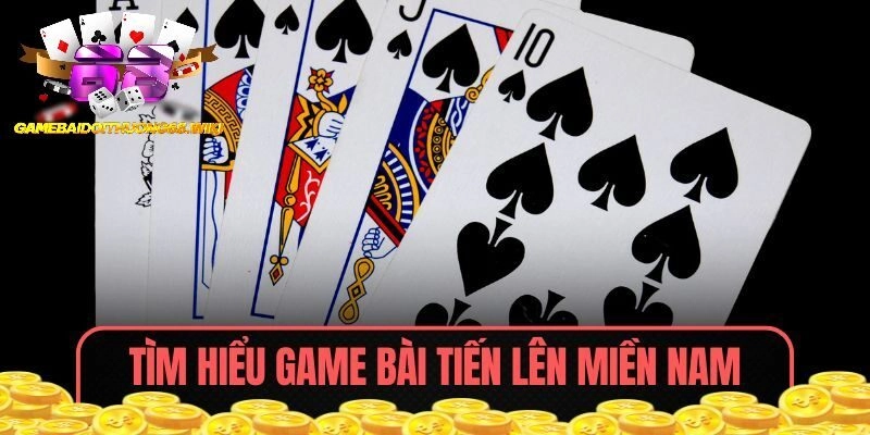 Tìm hiểu khái quát game bài Tiến Lên Miền Nam