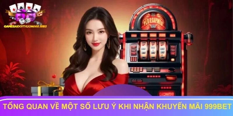 Tổng quan về một số lưu ý khi nhận khuyến mãi 999bet