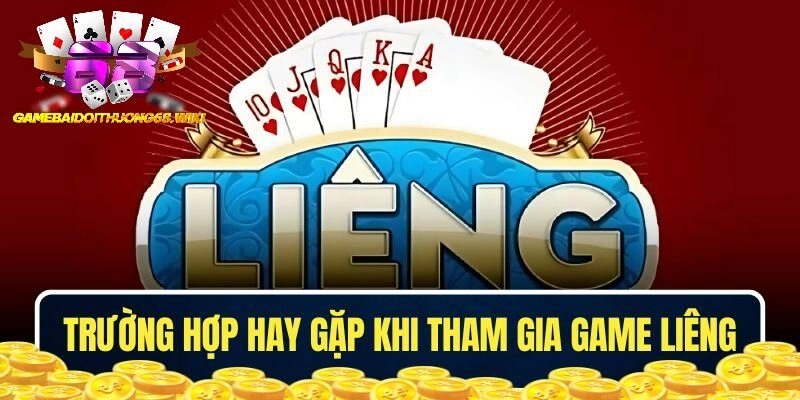 Trường hợp hay gặp khi tham gia game Liêng