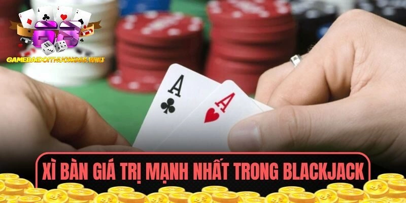 Xì bàn giá trị mạnh nhất trong Blackjack