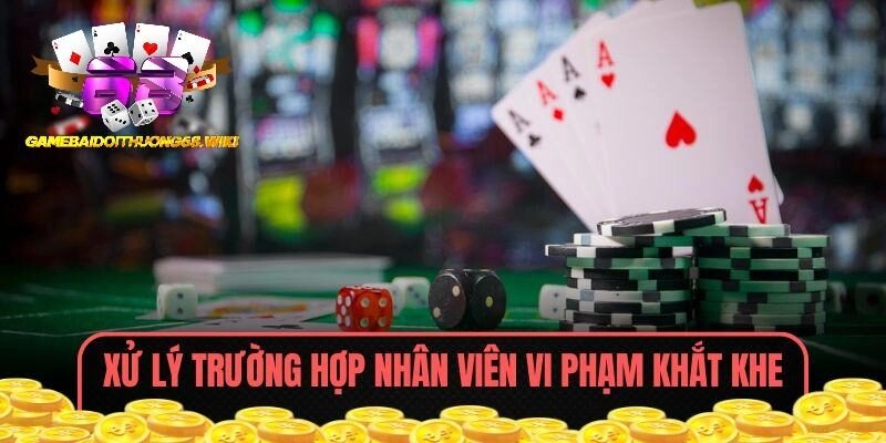 Xử lý trường hợp nhân viên vi phạm khắt khe